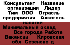 Консультант › Название организации ­ Лидер Тим, ООО › Отрасль предприятия ­ Алкоголь, напитки › Минимальный оклад ­ 20 000 - Все города Работа » Вакансии   . Кировская обл.,Сезенево д.